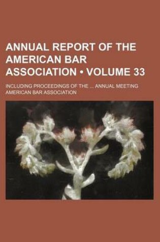 Cover of Annual Report of the American Bar Association (Volume 33); Including Proceedings of the Annual Meeting