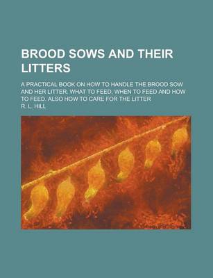 Book cover for Brood Sows and Their Litters; A Practical Book on How to Handle the Brood Sow and Her Litter. What to Feed, When to Feed and How to Feed. Also How to