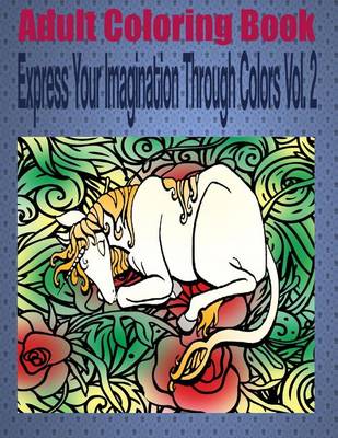 Book cover for Adult Coloring Book Express Your Imagination Through Colors Vol. 2