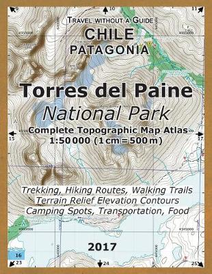 Book cover for 2017 Torres del Paine National Park Complete Topographic Map Atlas 1