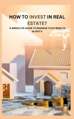 Book cover for How to Invest in Real Estate? a Absolute Guide to Manage Your Wealth in Reit's