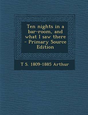 Book cover for Ten Nights in a Bar-Room, and What I Saw There - Primary Source Edition