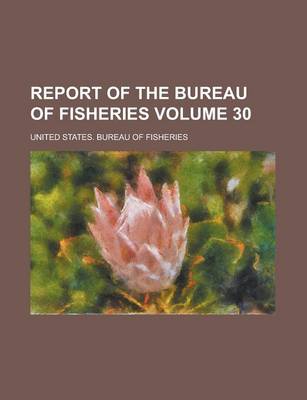 Book cover for Report of the Bureau of Fisheries Volume 30