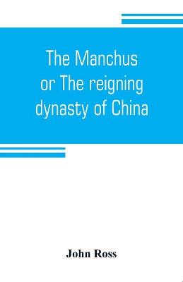 Book cover for The Manchus, or The reigning dynasty of China; their rise and progress