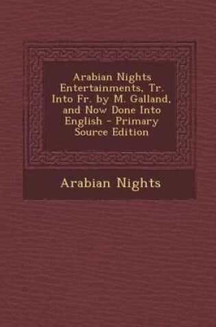 Cover of Arabian Nights Entertainments, Tr. Into Fr. by M. Galland, and Now Done Into English