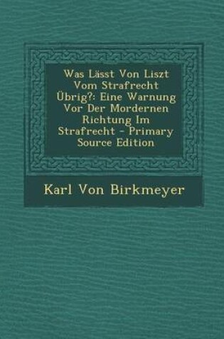 Cover of Was Lasst Von Liszt Vom Strafrecht Ubrig?