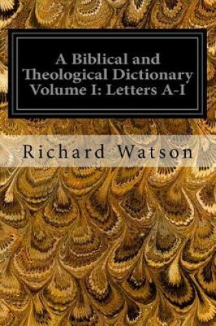 Cover of A Biblical and Theological Dictionary Volume I