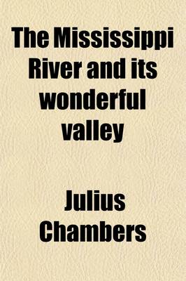 Book cover for The Mississippi River and Its Wonderful Valley; Twenty-Seven Hundred and Seventy-Five Miles from Source to Sea