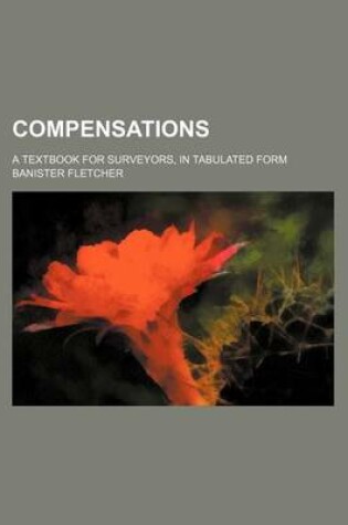 Cover of Compensations; A Textbook for Surveyors, in Tabulated Form