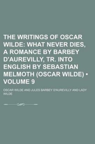 Cover of The Writings of Oscar Wilde (Volume 9); What Never Dies, a Romance by Barbey D'Aurevilly, Tr. Into English by Sebastian Melmoth (Oscar Wilde)