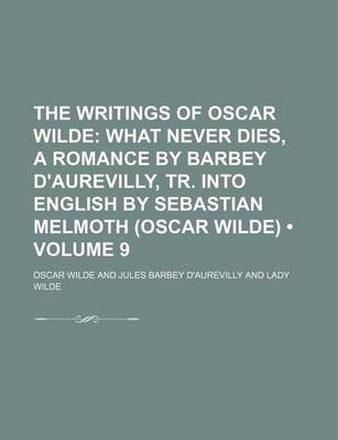 Book cover for The Writings of Oscar Wilde (Volume 9); What Never Dies, a Romance by Barbey D'Aurevilly, Tr. Into English by Sebastian Melmoth (Oscar Wilde)