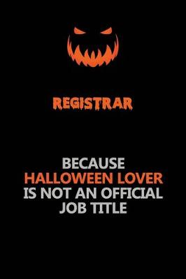 Book cover for Registrar Because Halloween Lover Is Not An Official Job Title