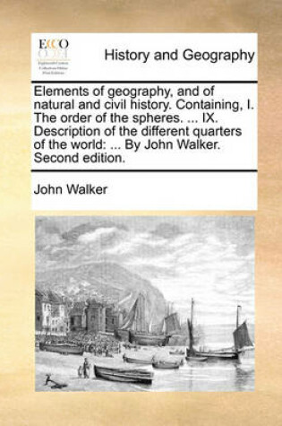 Cover of Elements of Geography, and of Natural and Civil History. Containing, I. the Order of the Spheres. ... IX. Description of the Different Quarters of the World