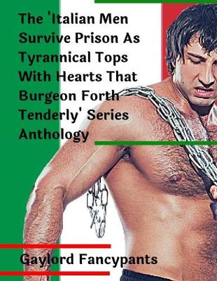 Book cover for The 'italian Men Survive Prison as Tyrannical Tops with Hearts That Burgeon Forth Tenderly' Series Anthology