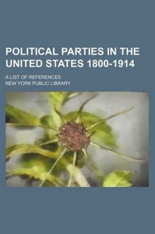 Cover of Political Parties in the United States 1800-1914; A List of References