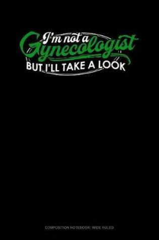 Cover of I'm Not a Gynecologist But I'll Take a Look