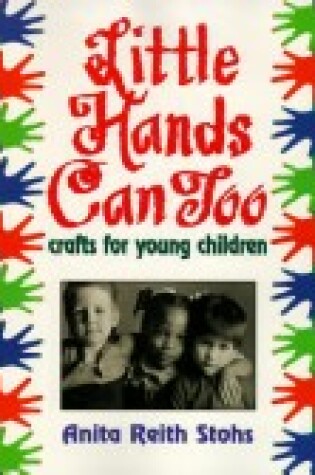 Cover of Little Hands Can Too: Crafts for Young Childre