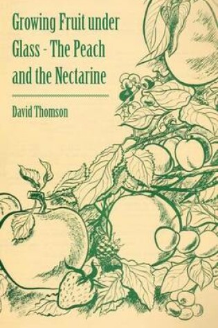 Cover of Growing Fruit Under Glass - The Peach and the Nectarine