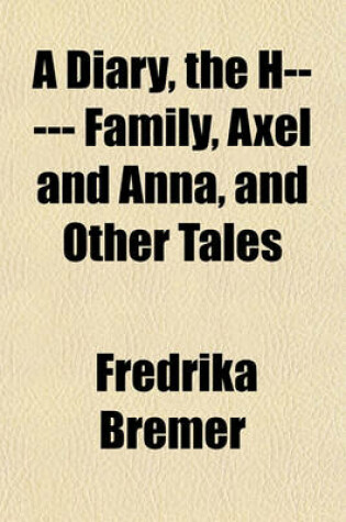 Cover of A Diary, the H----- Family, Axel and Anna, and Other Tales