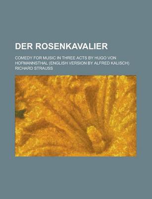 Book cover for Der Rosenkavalier; Comedy for Music in Three Acts by Hugo Von Hofmannsthal (English Version by Alfred Kalisch)