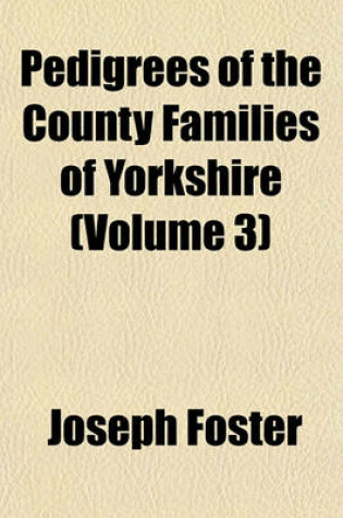 Cover of Pedigrees of the County Families of Yorkshire (Volume 3)