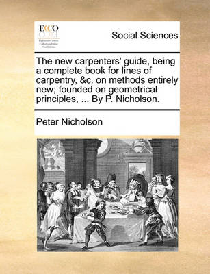 Book cover for The New Carpenters' Guide, Being a Complete Book for Lines of Carpentry, &C. on Methods Entirely New; Founded on Geometrical Principles, ... by P. Nicholson.