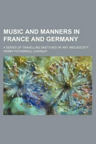 Cover of Music and Manners in France and Germany; A Series of Travelling Sketches of Art and Society