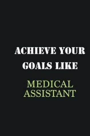 Cover of Achieve Your Goals Like Medical Assistant