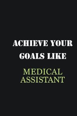 Book cover for Achieve Your Goals Like Medical Assistant