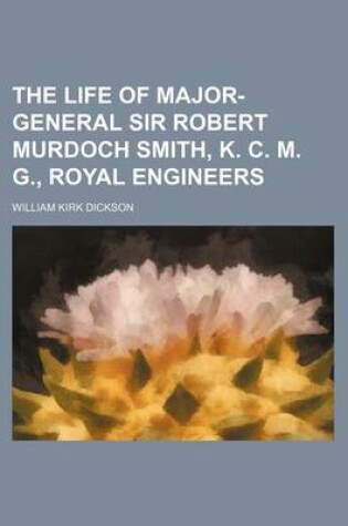 Cover of The Life of Major-General Sir Robert Murdoch Smith, K. C. M. G., Royal Engineers