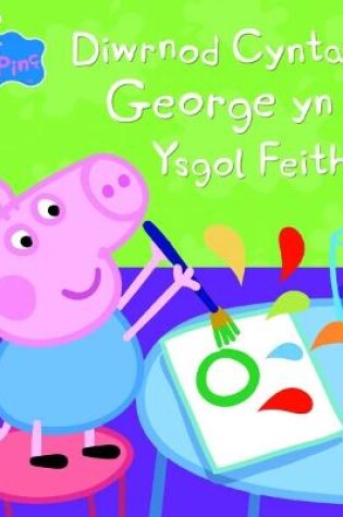 Cover of Peppa Pinc: Diwrnod Cyntaf George yn yr Ysgol Feithrin
