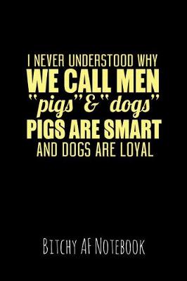 Book cover for I Never Understood Why We Call Men Pigs & Dogs Pigs Are Smart and Dogs Are Loyal