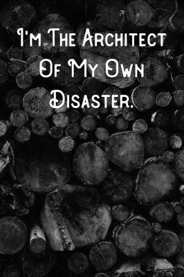 Book cover for I'm The Architect Of My Own Disaster.