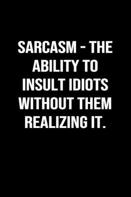 Book cover for Sarcasm - The Ability To Insult Idiots Without Them Realizing It