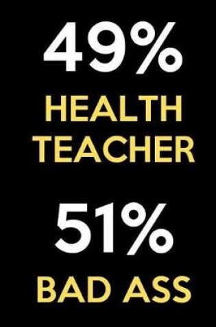 Cover of 49 Percent Health Teacher 51 Percent Bad Ass