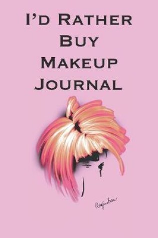 Cover of I'd Rather Buy Makeup Journal