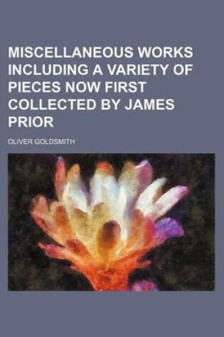 Cover of Miscellaneous Works Including a Variety of Pieces Now First Collected by James Prior (Volume 1)