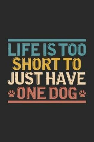 Cover of Life Is Too Short To Just Have One Dog