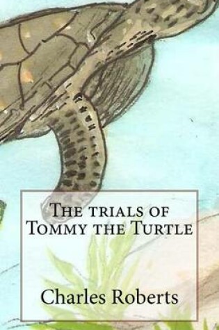 Cover of The trials of Tommy the Turtle