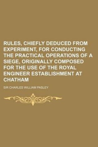 Cover of Rules, Chiefly Deduced from Experiment, for Conducting the Practical Operations of a Siege, Originally Composed for the Use of the Royal Engineer Establishment at Chatham