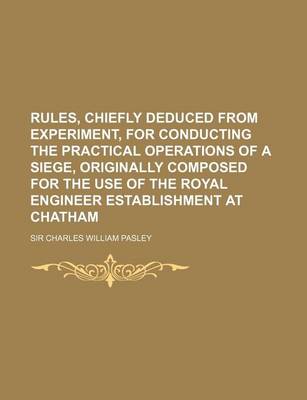 Book cover for Rules, Chiefly Deduced from Experiment, for Conducting the Practical Operations of a Siege, Originally Composed for the Use of the Royal Engineer Establishment at Chatham