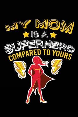 Book cover for My Mom Is A Superhero Compared To Yours