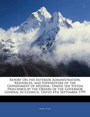 Book cover for Report on the Interior Administration, Resources, and Expenditure of the Government of Mysoor,