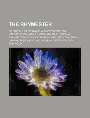 Book cover for The Rhymester; Or, the Rules of Rhyme. a Guide to English Versification. with a Dictionary of Rhymes, an Examination of Classical Measures, and Comments Upon Burlesque, Comic Verse and Song-Writing