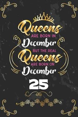 Book cover for Queens Are Born In December But The Real Queens Are Born On December 25