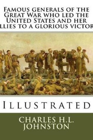 Cover of Famous Generals of the Great War Who Led the United States and Her Allies to a Glorious Victory