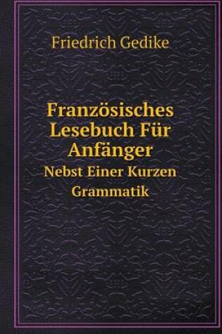 Cover of Franzoesisches Lesebuch Fur Anfanger Nebst Einer Kurzen Grammatik