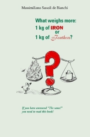 Cover of What Weighs More: 1 Kg of Iron or 1 Kg of Feathers?