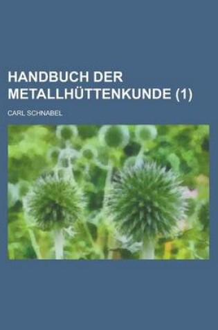 Cover of Handbuch Der Metallhuttenkunde (1 )