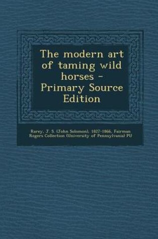 Cover of The Modern Art of Taming Wild Horses - Primary Source Edition